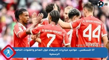 27 أغسطس.. مواعيد مباريات الأربعاء حول العالم والقنوات الناقلة الرسمية